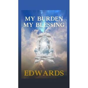 My Burden My Blessing -- Edwards